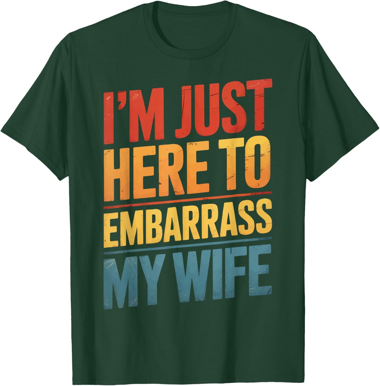 I'm Just Here To Embarrass My Wife T-Shirt - T-Shirt | Forest
