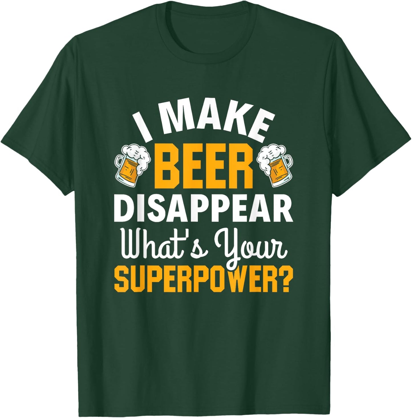 Beer Drinker I Make Beer Disappear What's Your Superpower T-Shirt - T-Shirt | Forest