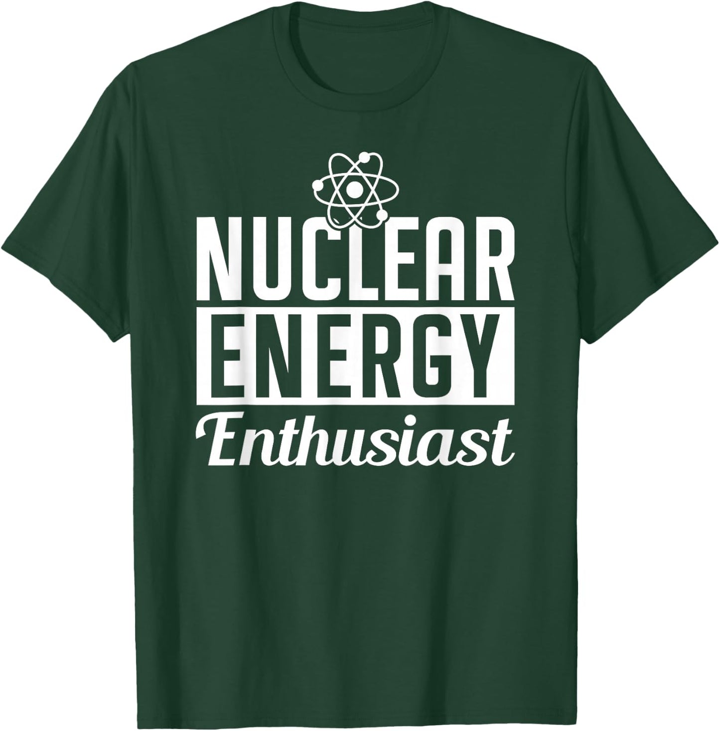 Nuclear Energy Enthusiast Power Atomic Lover T-Shirt - T-Shirt | Forest