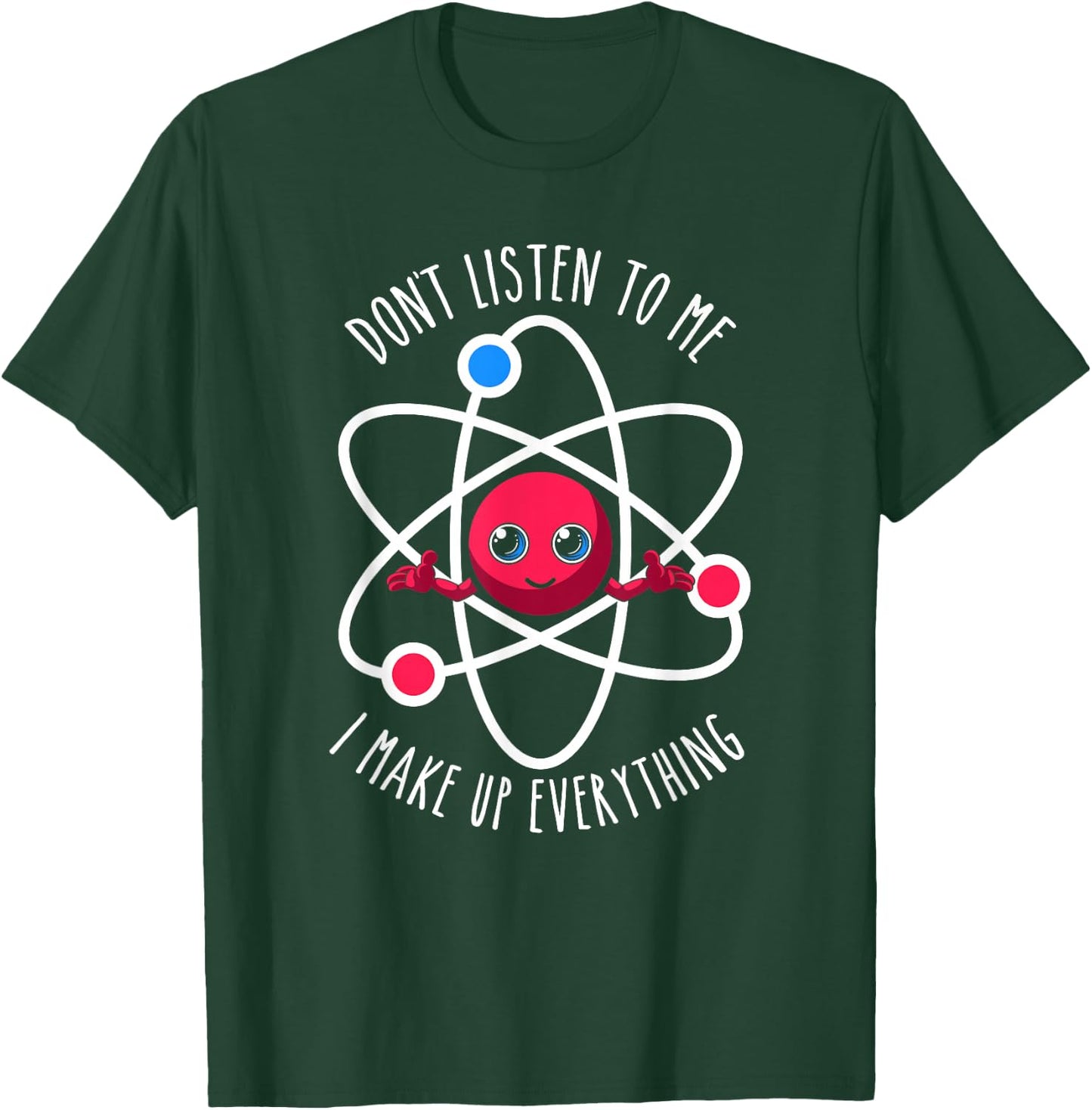 Don't Listen To Me I Make Up Everything Scientist Atom Lover T-Shirt - T-Shirt | Forest