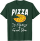 Pizza is always a good Idea Snack Pizzalove Pizza T-Shirt - T-Shirt | Forest