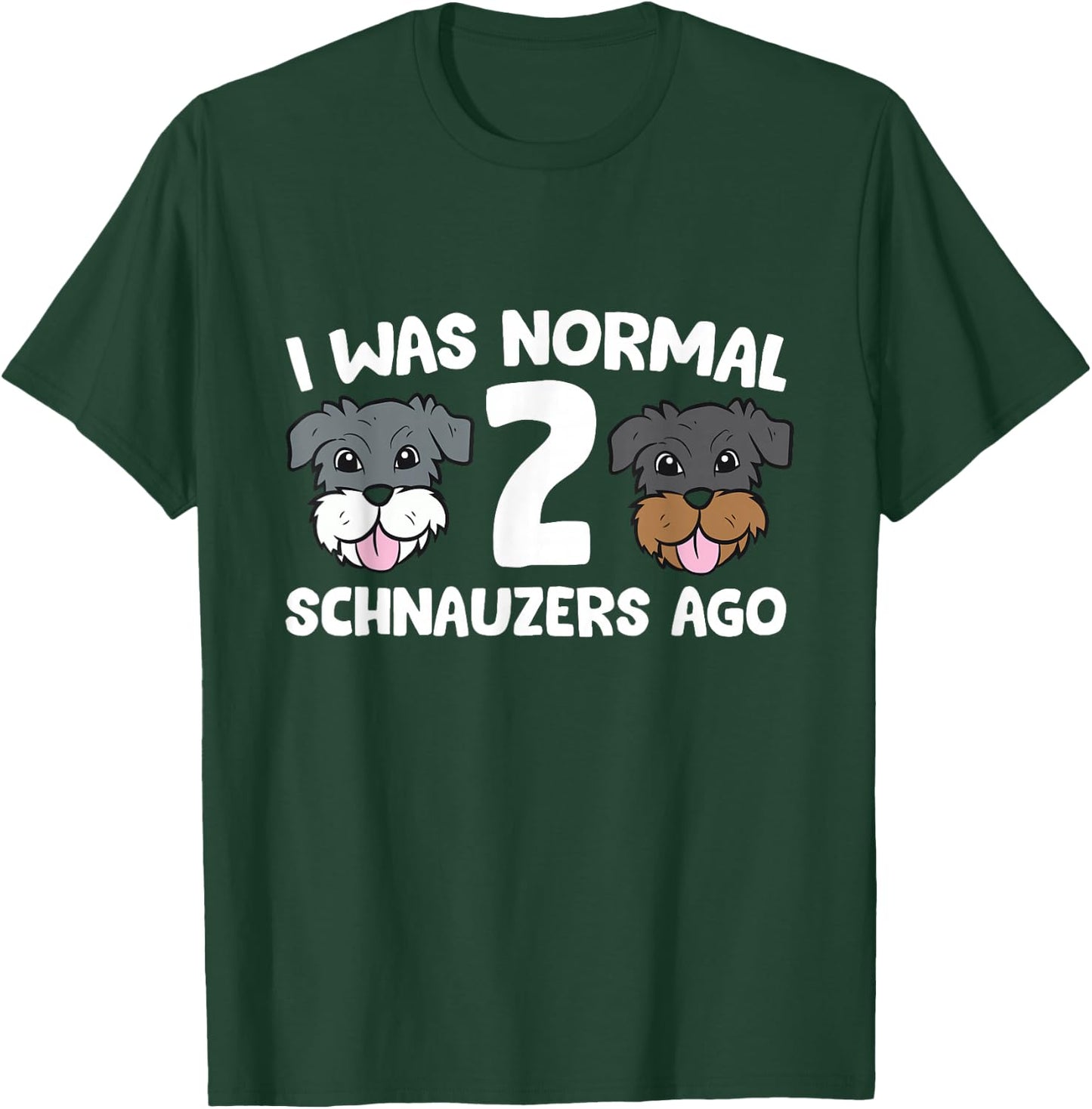 Schnauzer Dog Pet I Was Normal 2 Schnauzers Ago T-Shirt - T-Shirt | Forest