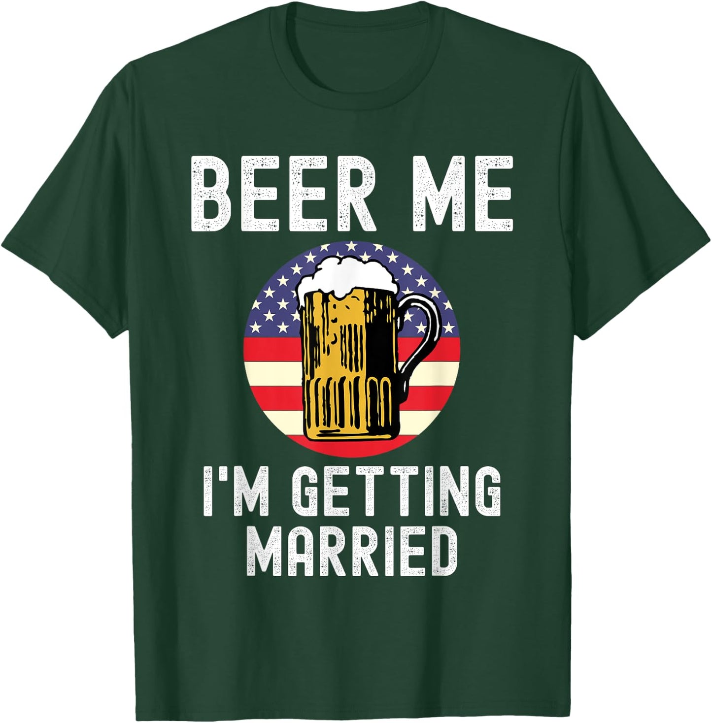 Beer Me I'm Getting Married Groom Groomsmen USA Patriot T-Shirt - T-Shirt | Forest