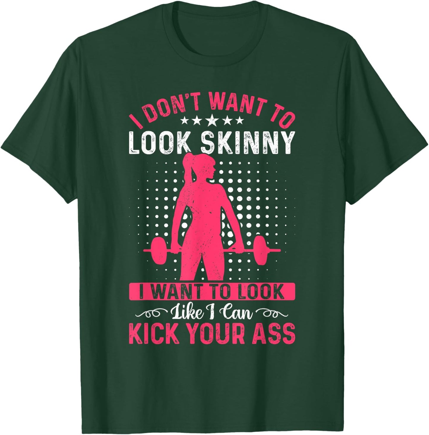 I Don't Want To Look Skinny Funny Workout Kick Your Gym Ass T-Shirt - T-Shirt | Forest