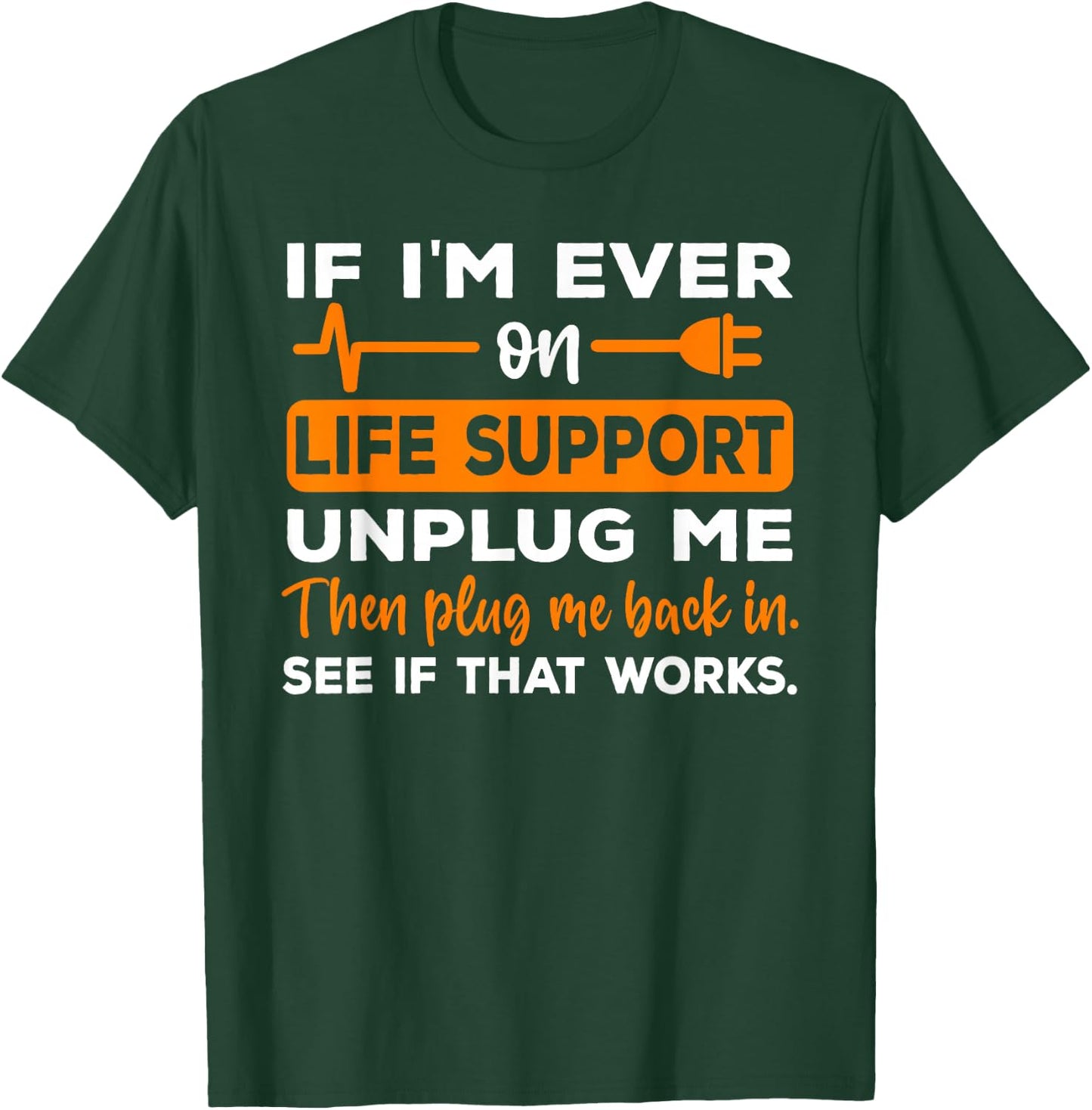 If I'm Ever On Life Support Unplug Me Funny Graphic Novelty T-Shirt - T-Shirt | Forest