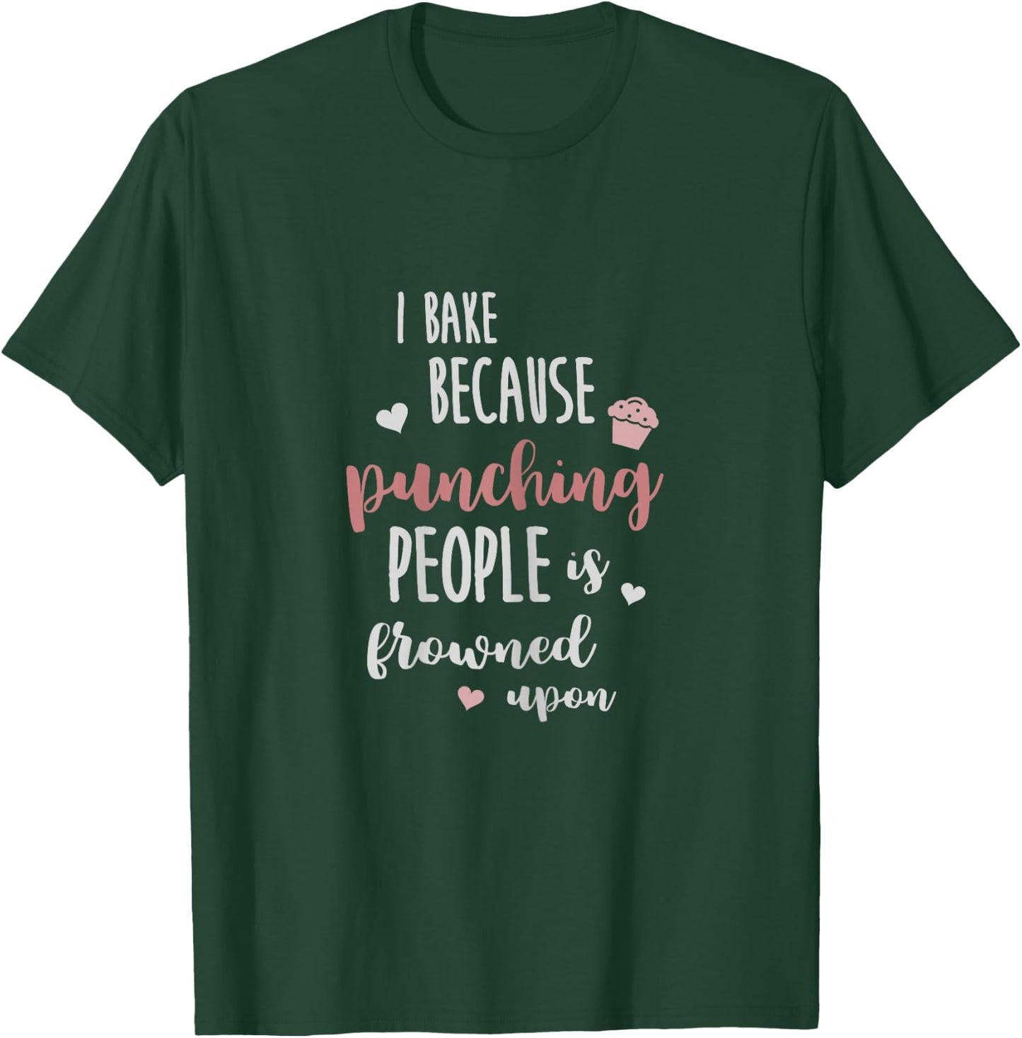 I Bake Because Punching People is Frowned Upon Funny Shirt T-Shirt - T-Shirt | Forest