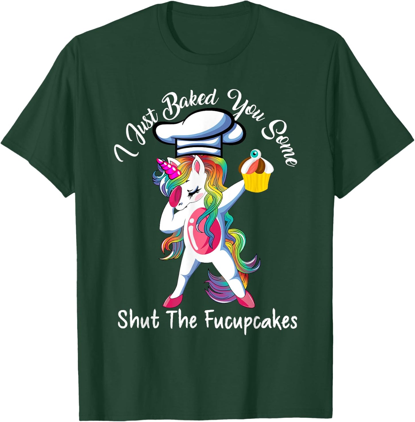 I Just Baked You Some Shut The Fucupcakes Dabbing Unicorn T-Shirt - T-Shirt | Forest