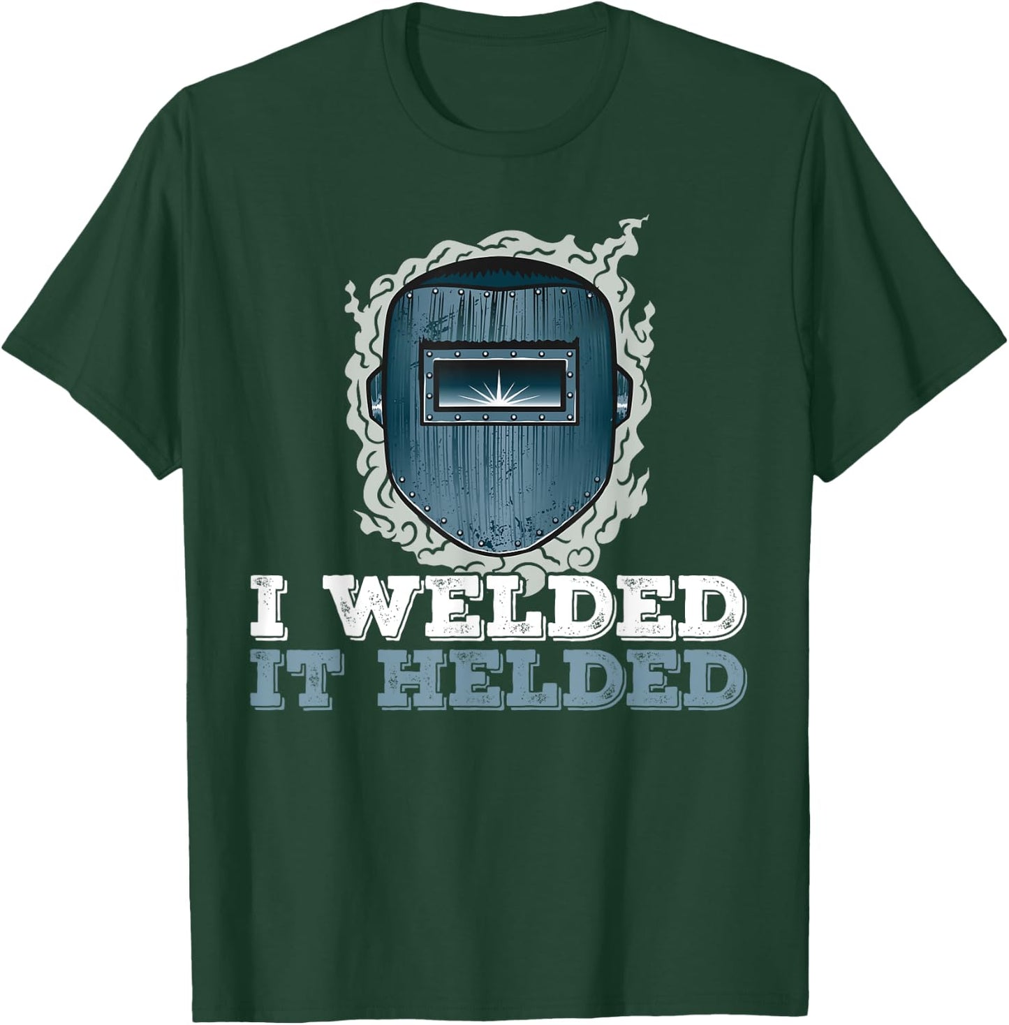 I Welded It Helded Welding Welder T-Shirt - T-Shirt | Forest