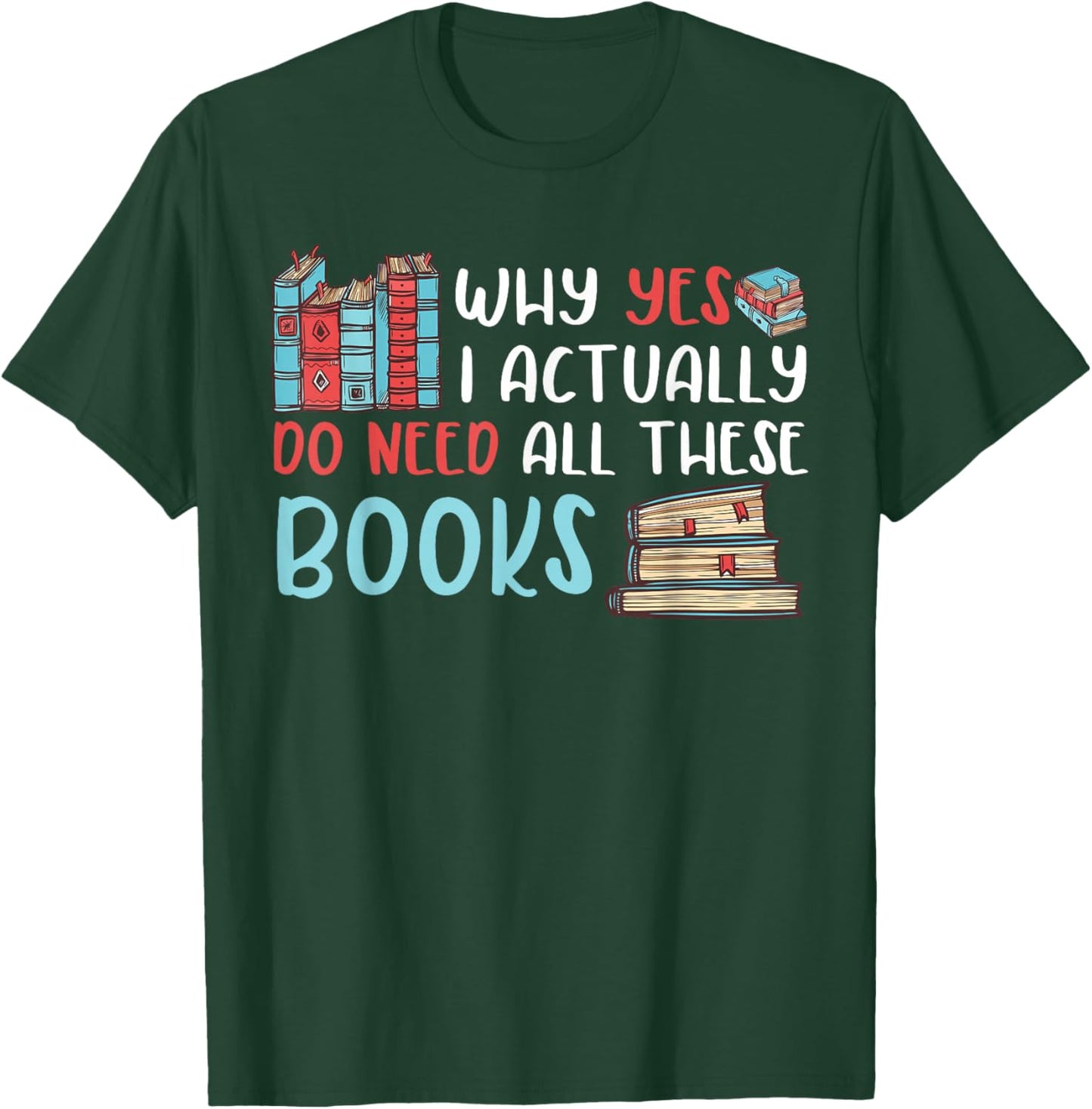 Why Yes I Actually Do Need All These Books Book Lovers read T-Shirt - T-Shirt | Forest