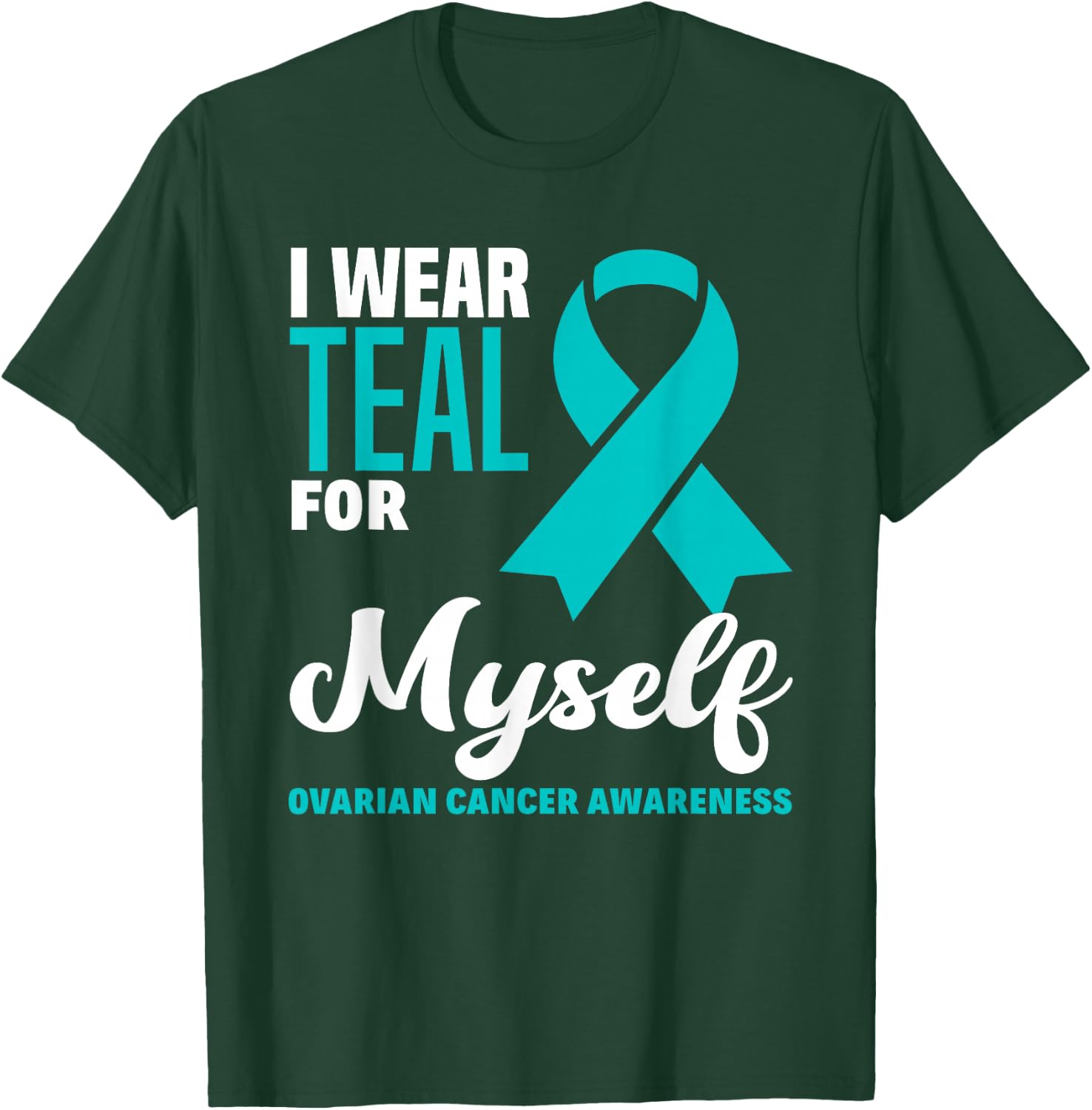 I Wear Teal For Myself Ovarian Cancer Awareness T-Shirt - T-Shirt | Forest