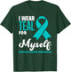 I Wear Teal For Myself Ovarian Cancer Awareness T-Shirt - T-Shirt | Forest