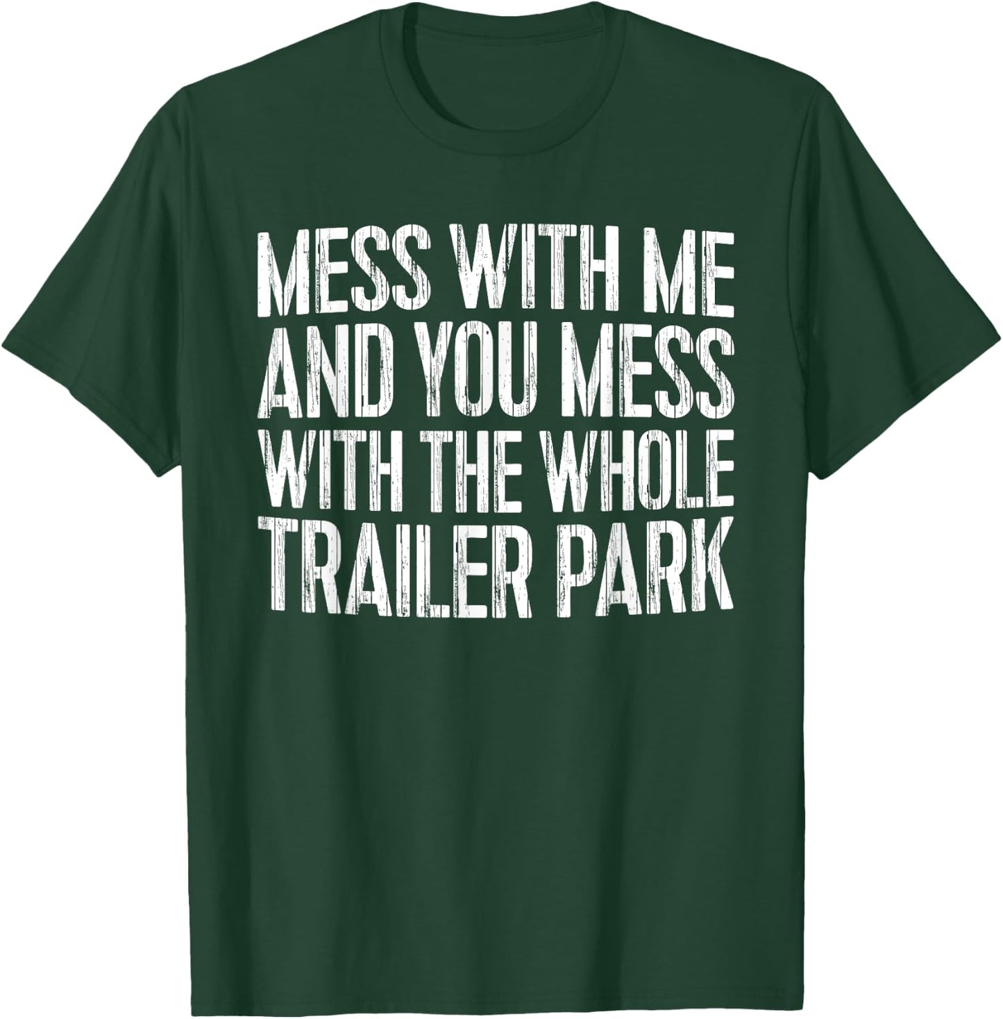 Mess With Me And You Mess With The Whole Trailer Park Shirt T-Shirt - T-Shirt | Forest
