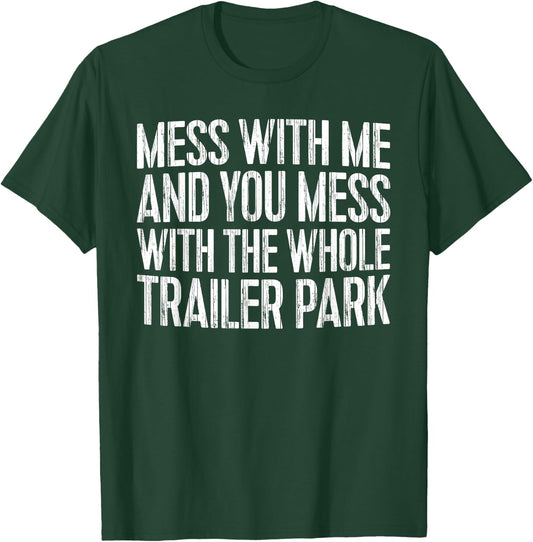 Mess With Me And You Mess With The Whole Trailer Park Shirt T-Shirt - T-Shirt | Forest