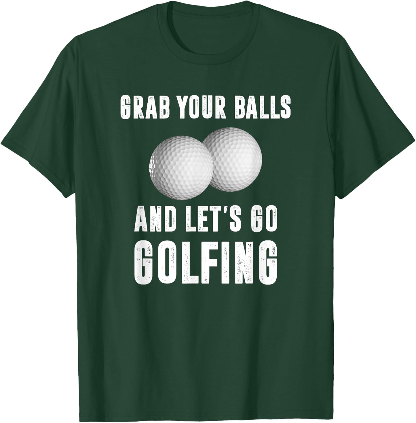 Grab Your Balls and Let's Go Golfing T-Shirt - T-Shirt | Forest