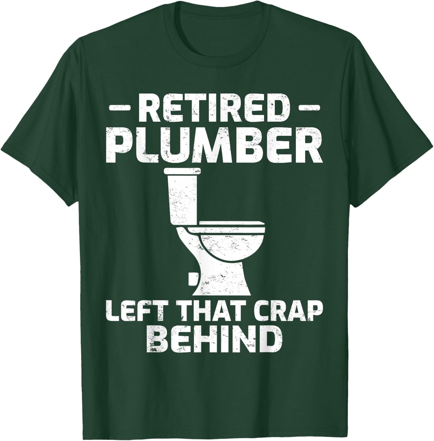 Retired Plumber Left that Crap Behind Funny Retirement T-Shirt - T-Shirt | Forest