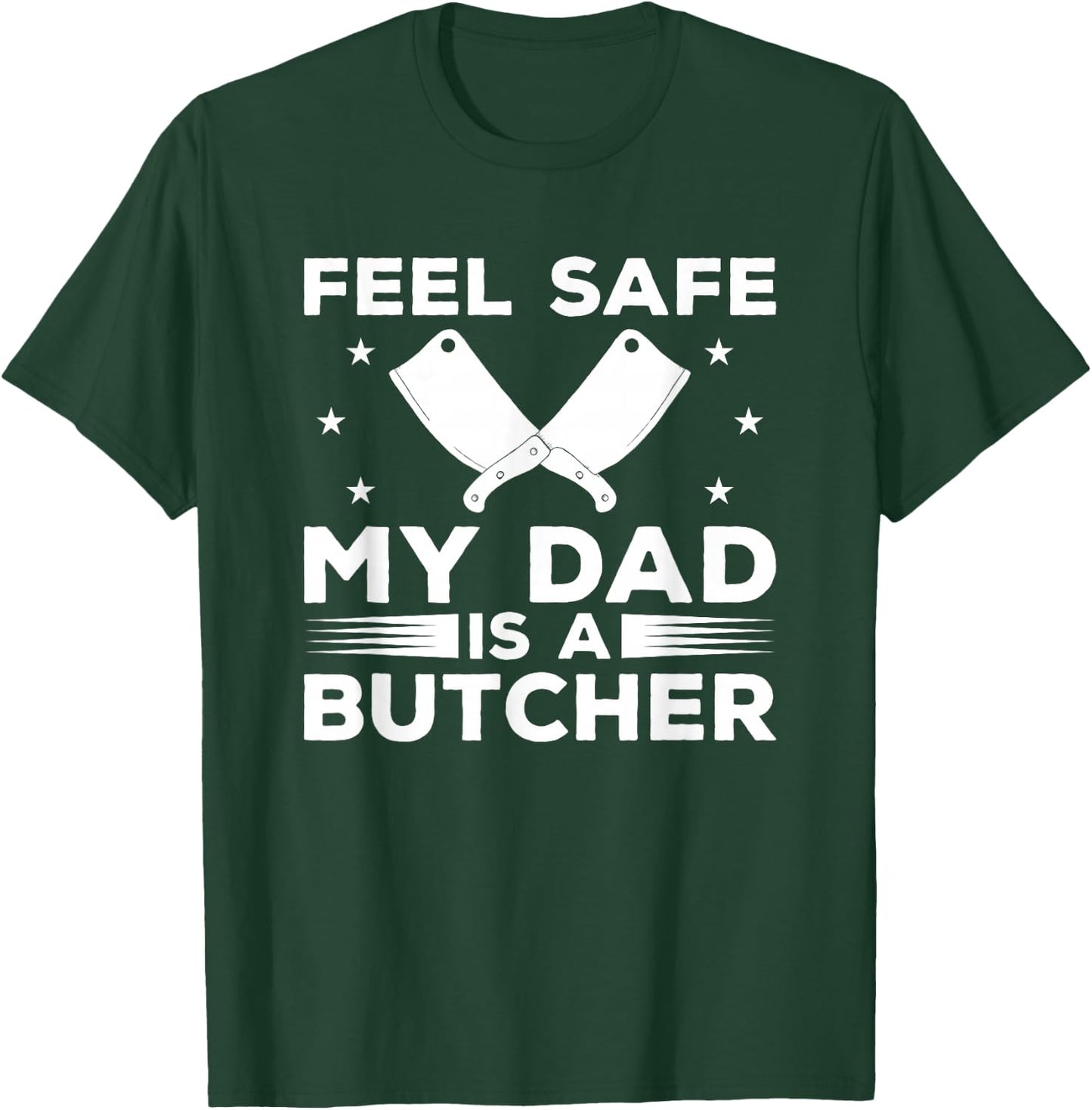 Feel Safe My Dad Is A Butcher Butchery Butchers Meatman T-Shirt - T-Shirt | Forest