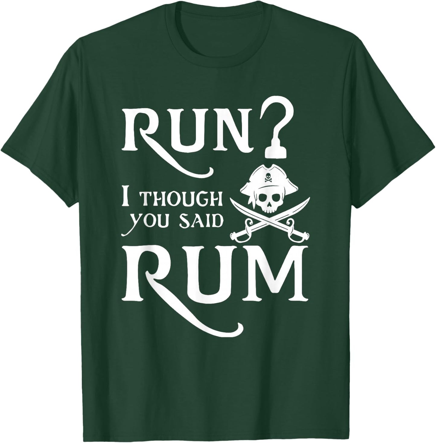 Run? I Thought You Said Rum Funny Sarcastic Saying T-Shirt - T-Shirt | Forest