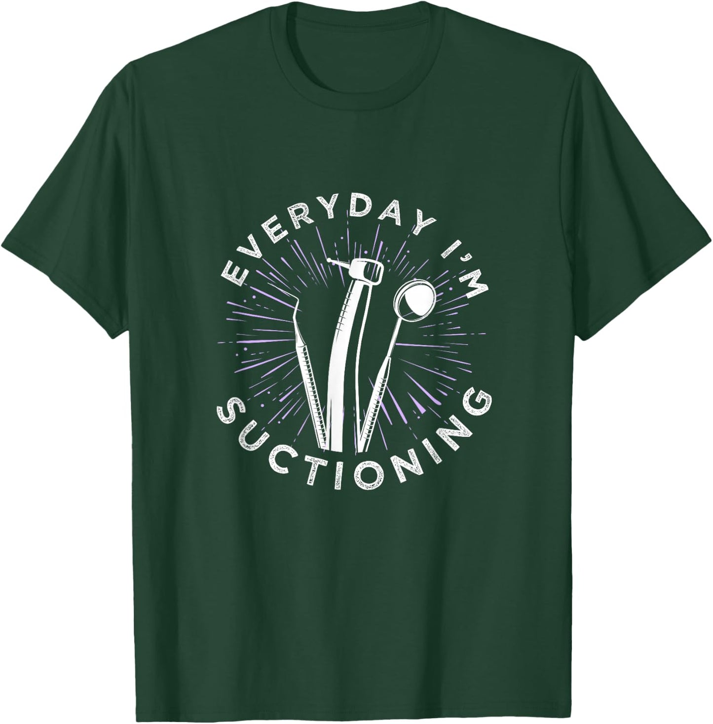 Everyday I'm Suctioning Dentist Dental Assistant T-Shirt - T-Shirt | Forest