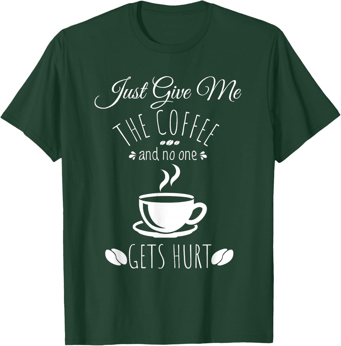 Just Give Me The Coffee And No One Gets Hurt Funny Coffee T-Shirt - T-Shirt | Forest