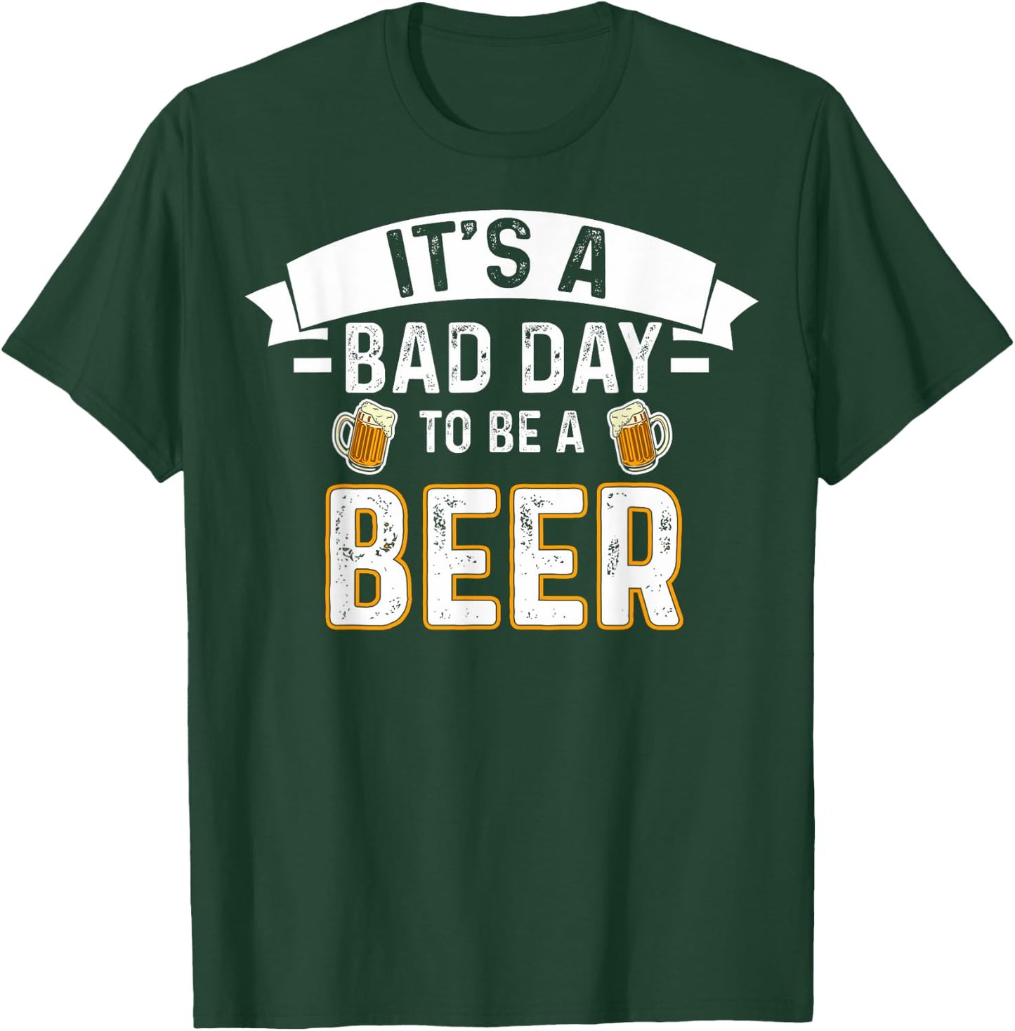 It's A Bad Day To Be A Beer Lovers Bad Day Beer Drinkers T-Shirt - T-Shirt | Forest