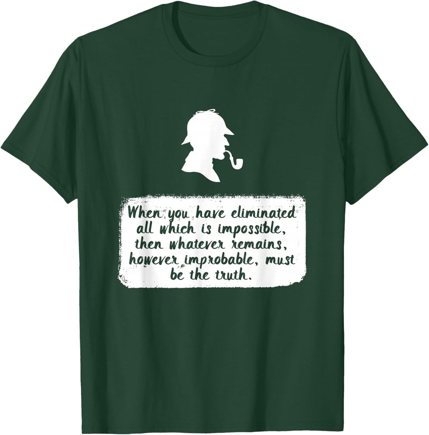 Eliminate the Impossible, What Remains Must be the Truth T-Shirt - T-Shirt | Forest