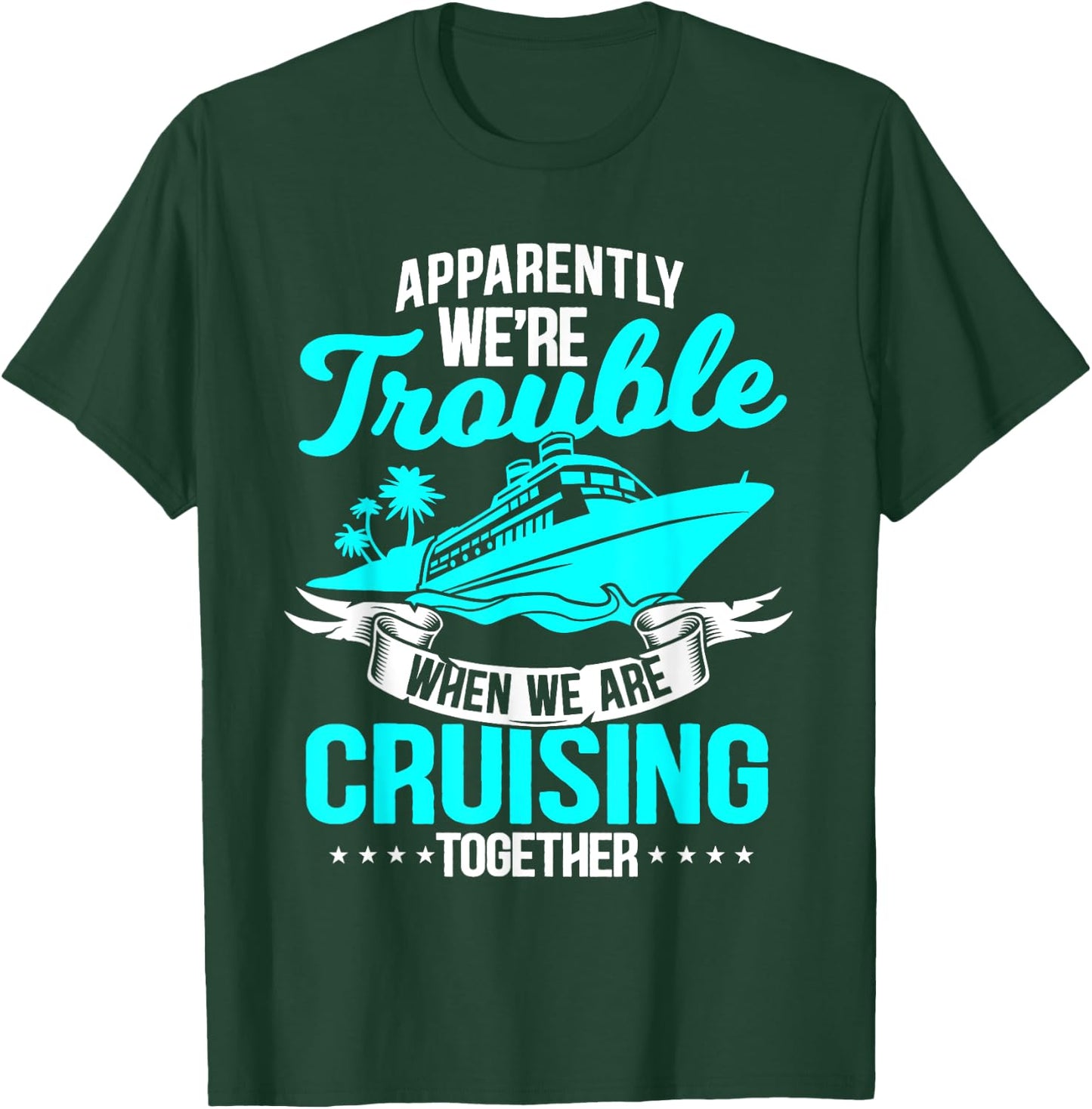 Apparently We're Trouble When We Are Cruising Together T-Shirt - T-Shirt | Forest