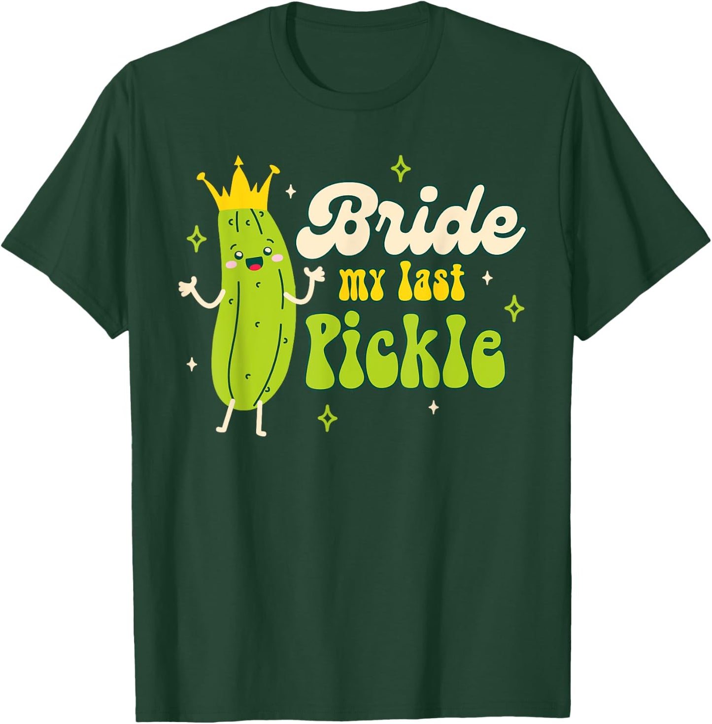 Bride To Be Pickle Queen Bachelorette Bride My Last Pickle T-Shirt - T-Shirt | Forest