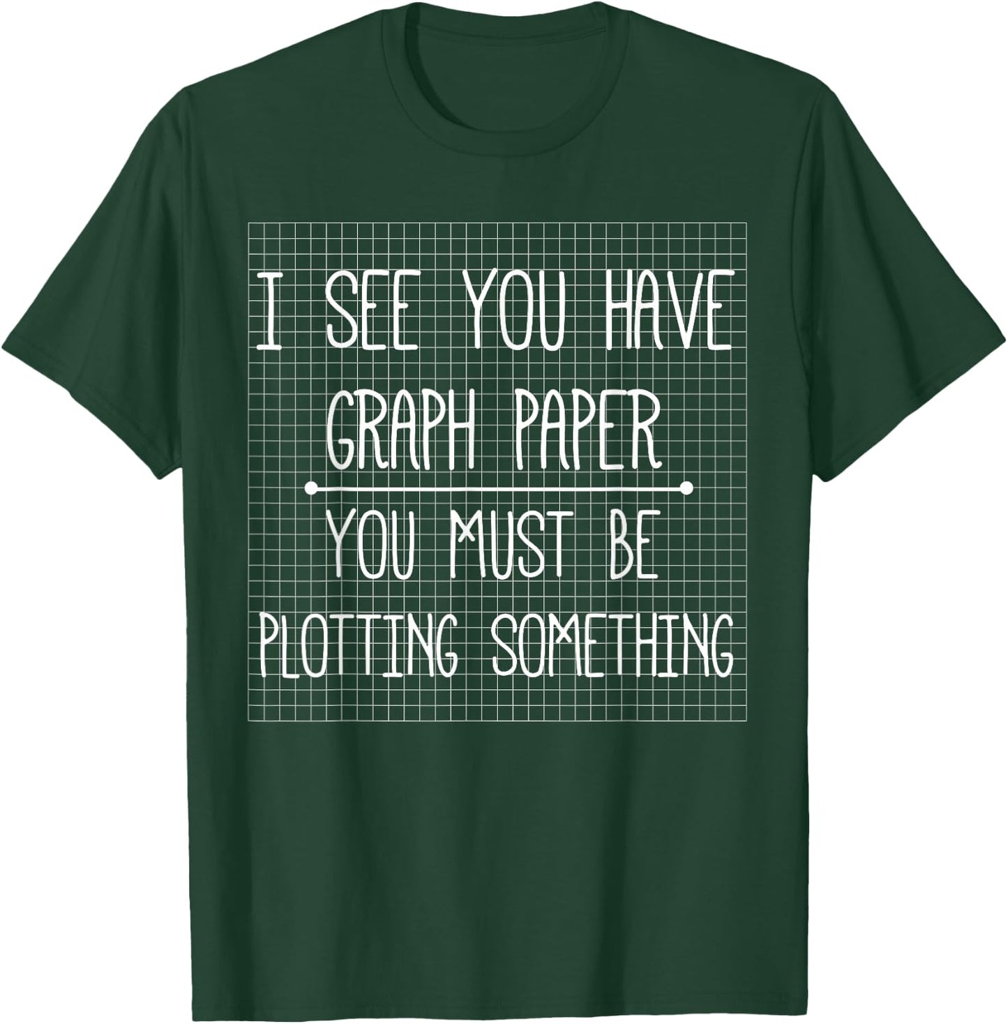 I See You Have Graph Paper Plotting Funny Math Gifts T-Shirt - T-Shirt | Forest