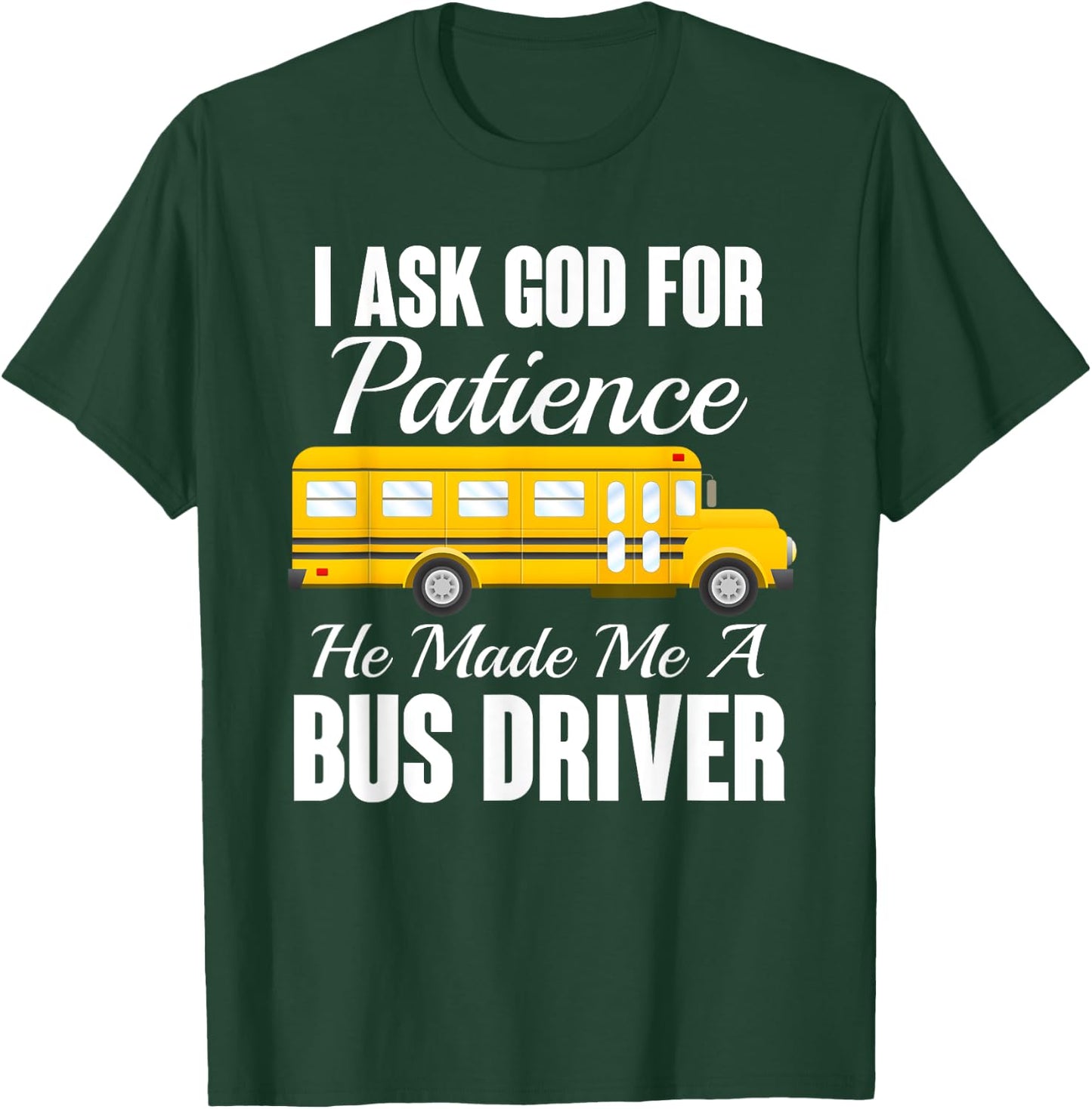 I Ask God For Patience Funny School Bus Driver T-Shirt - T-Shirt | Forest