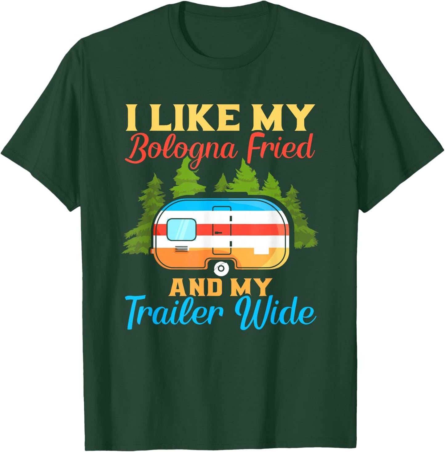 Like My Bologna Fried And My Trailer Wide | Camping T-Shirt - T-Shirt | Forest