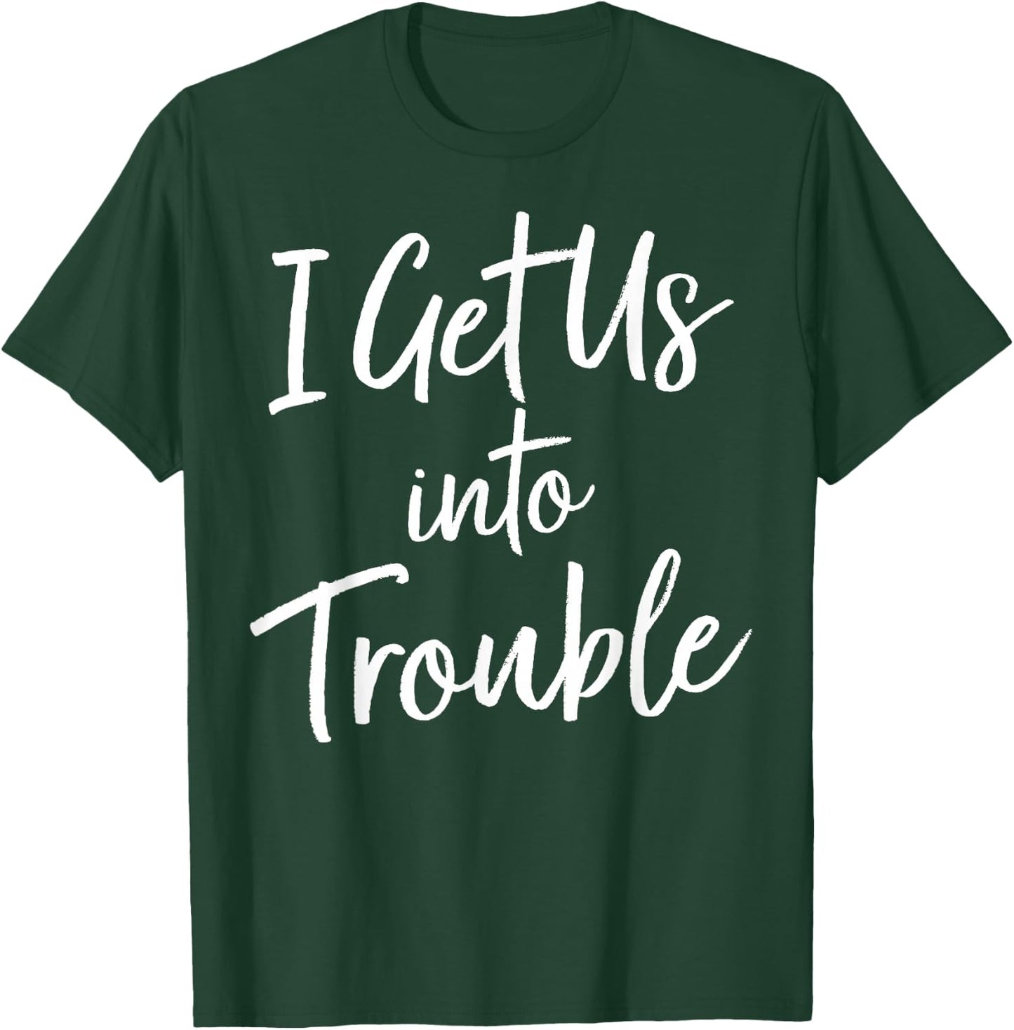 I Get Us Into Trouble T Shirt - Matching Best Friend Shirt T-Shirt - T-Shirt | Forest