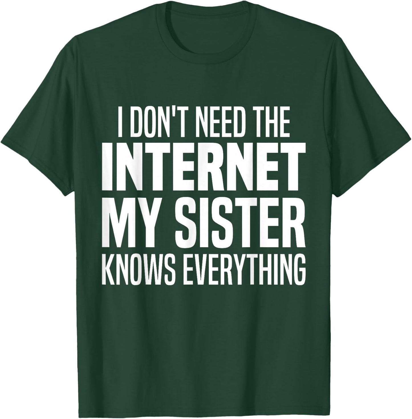 I Don't Need The Internet My Sister Knows Everything Funny T-Shirt - T-Shirt | Forest