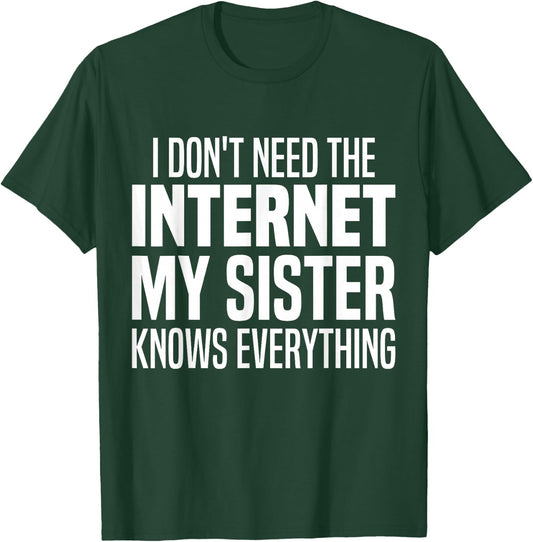 I Don't Need The Internet My Sister Knows Everything Funny T-Shirt - T-Shirt | Forest