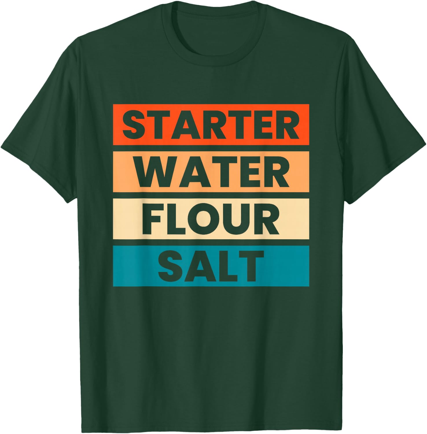 Starter Water Flour Salt Sourdough Starter Sourdough Bakers T-Shirt - T-Shirt | Forest