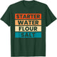 Starter Water Flour Salt Sourdough Starter Sourdough Bakers T-Shirt - T-Shirt | Forest