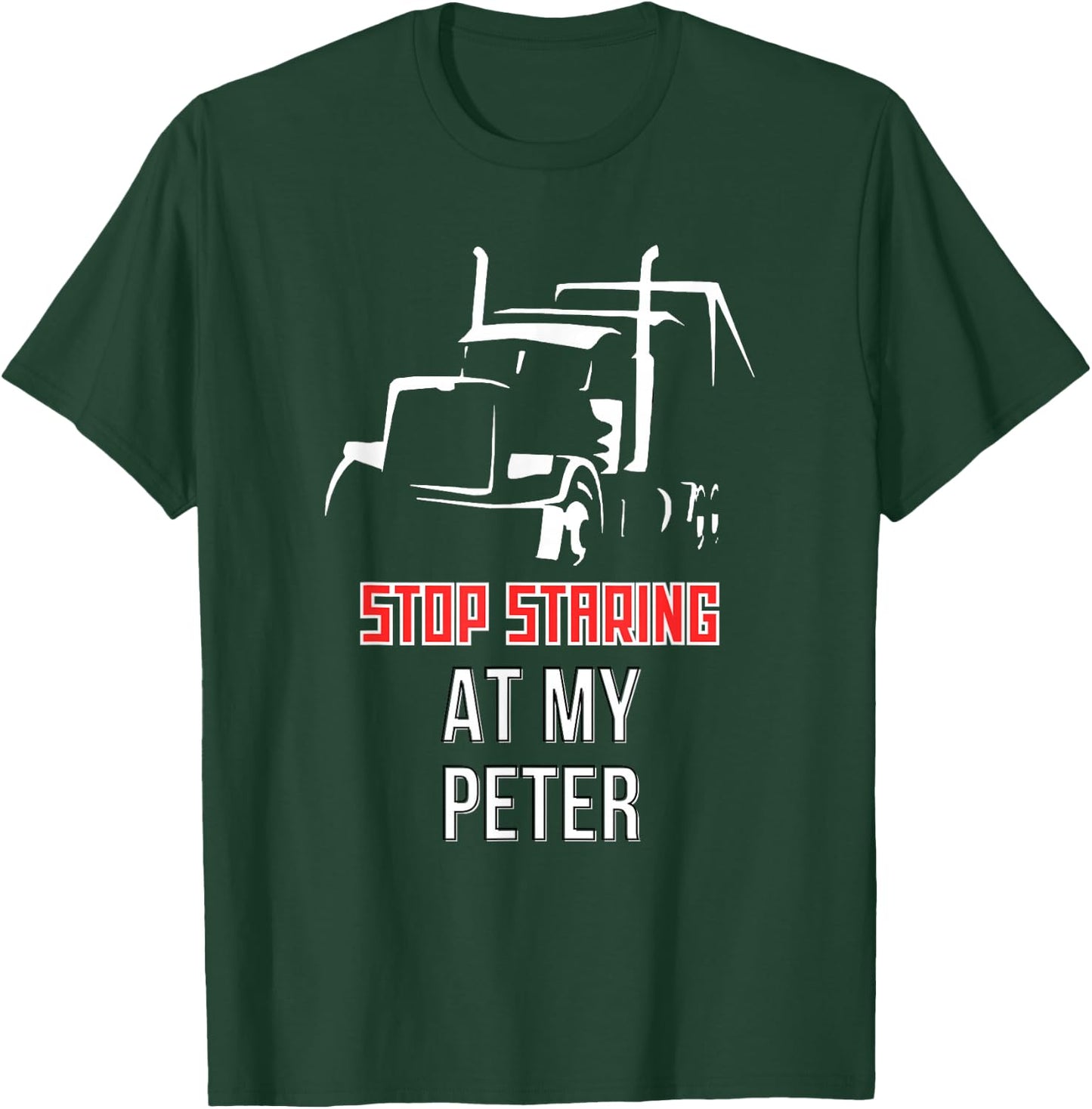 Stop Staring at my Peter Semi Funny Trucking T-Shirt - T-Shirt | Forest