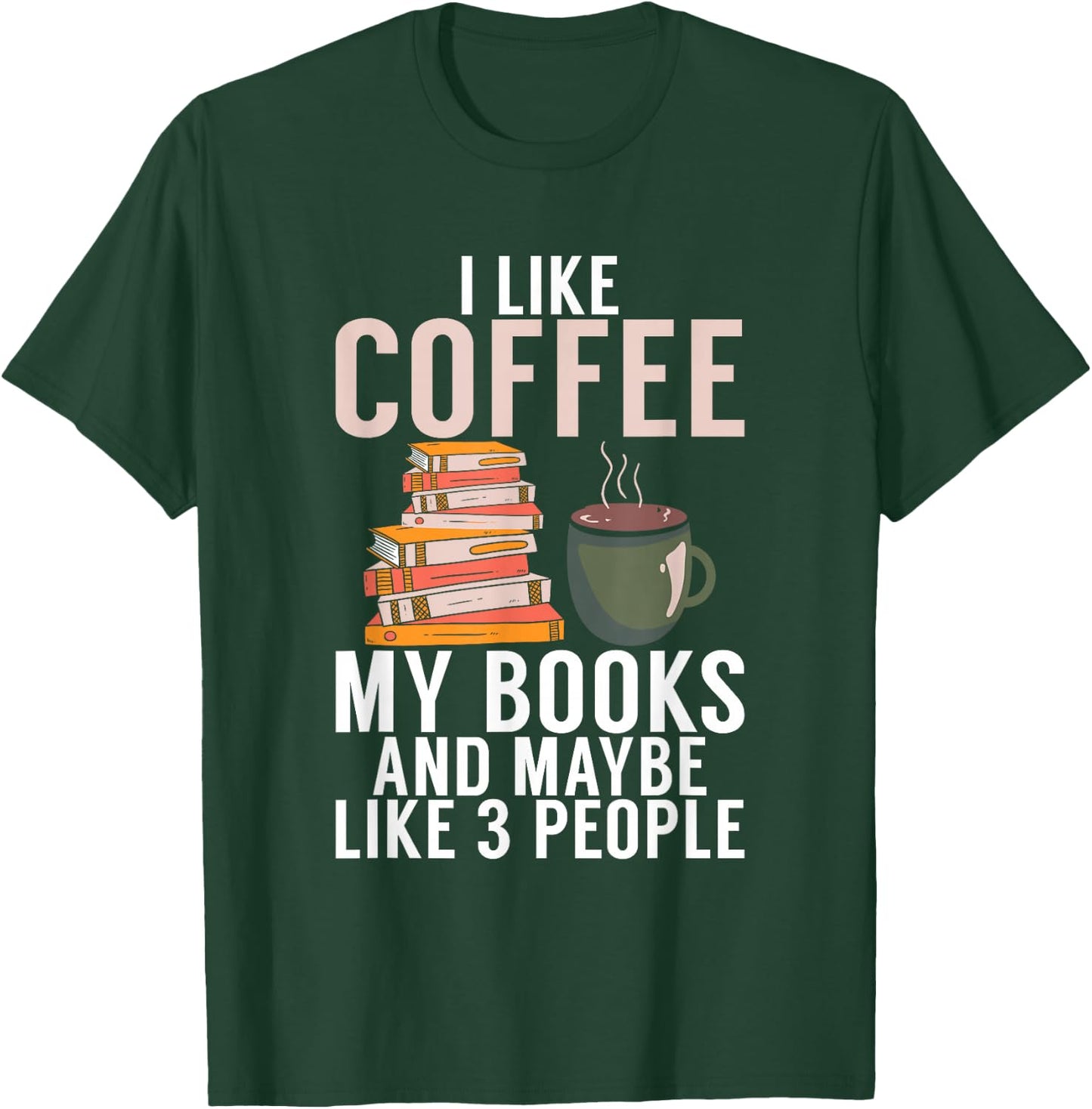 I like Coffee my Books and maybe like 3 People Book Lover T-Shirt - T-Shirt | Forest