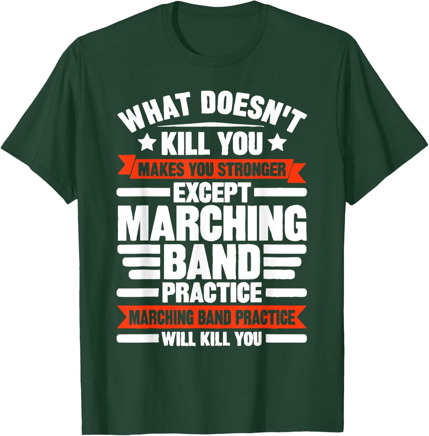 What Doesn't Kill You Makes U Stronger Except Marching Band T-Shirt - T-Shirt | Forest
