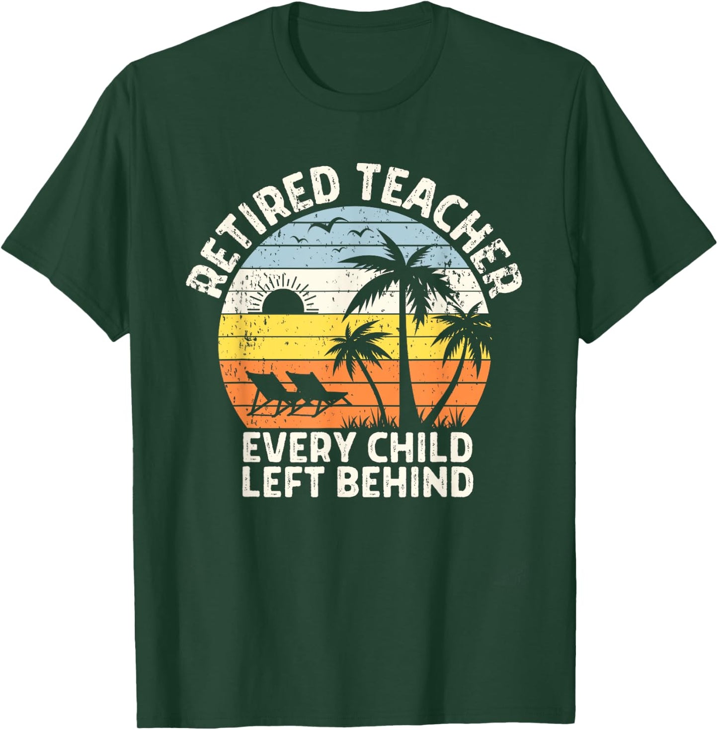 Retired Teacher Every Child Left Behind Retirement T-Shirt - T-Shirt | Forest