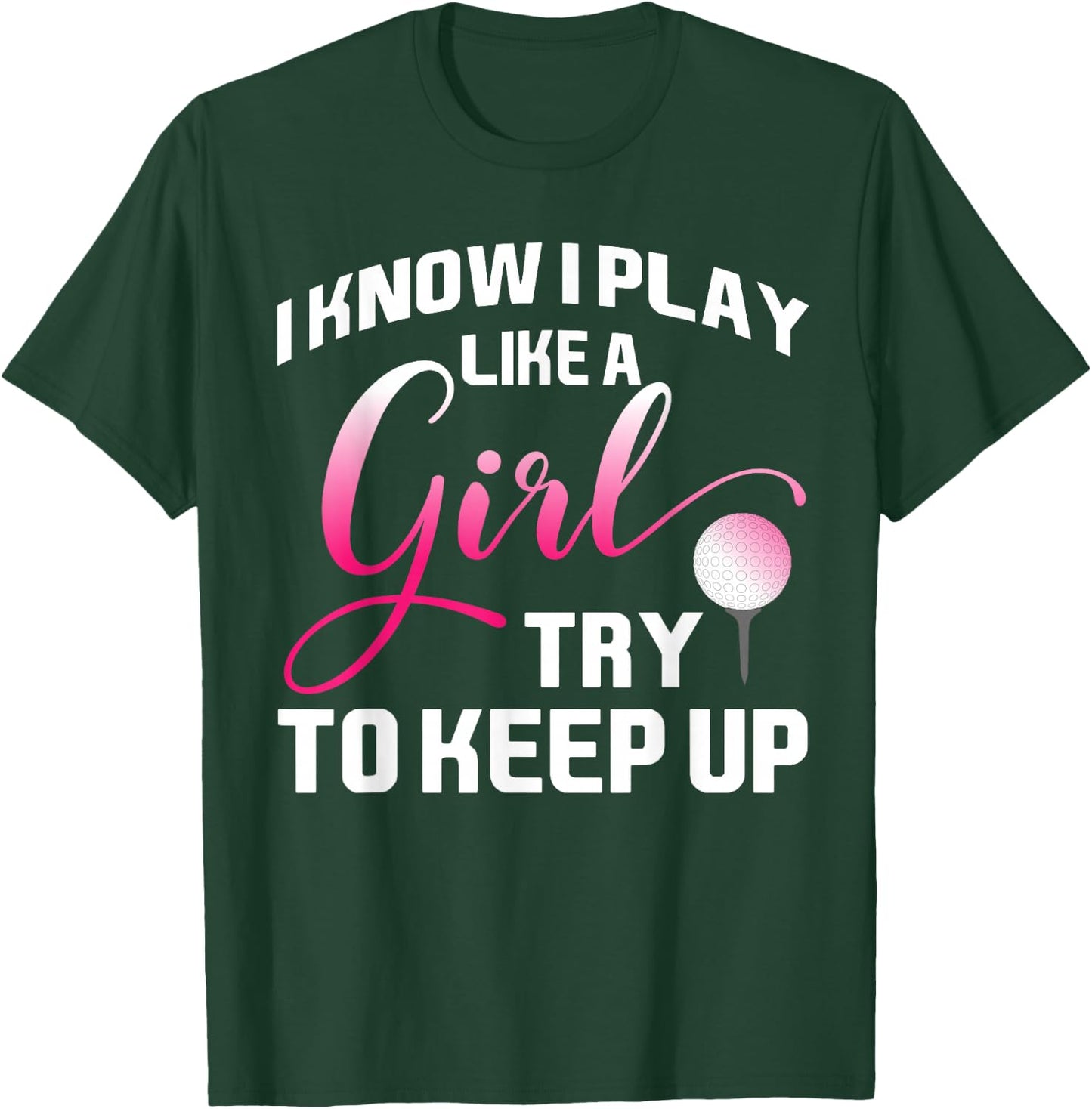 I Know I Play Like A Girl Try To Keep Up Female Golfer Joke T-Shirt - T-Shirt | Forest