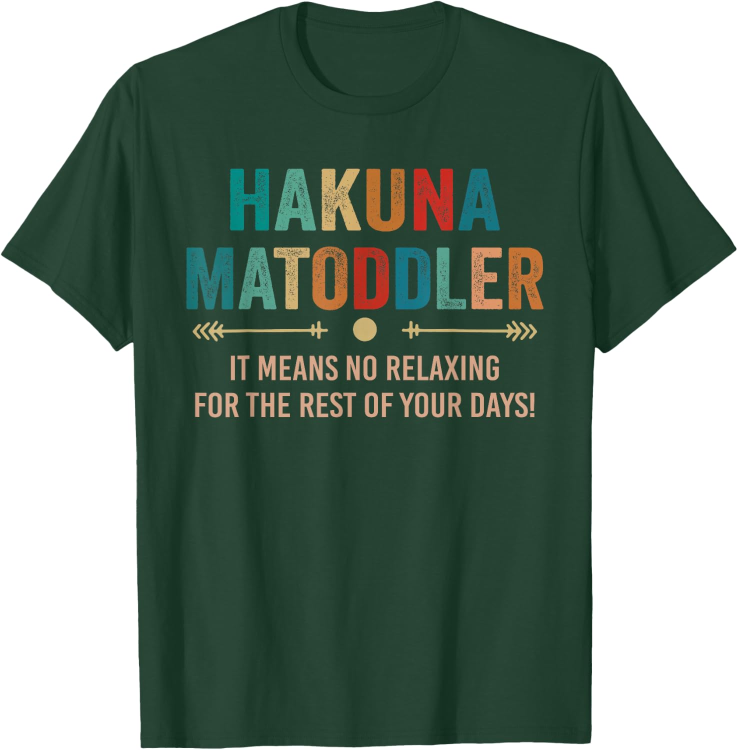 Hakuna Matoddler it Means No Relaxing for the Rest Your Days T-Shirt - T-Shirt | Forest