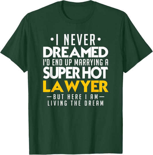 I never dreamed that I would end up marrying a super hot lawyer T-Shirt - T-Shirt | Forest