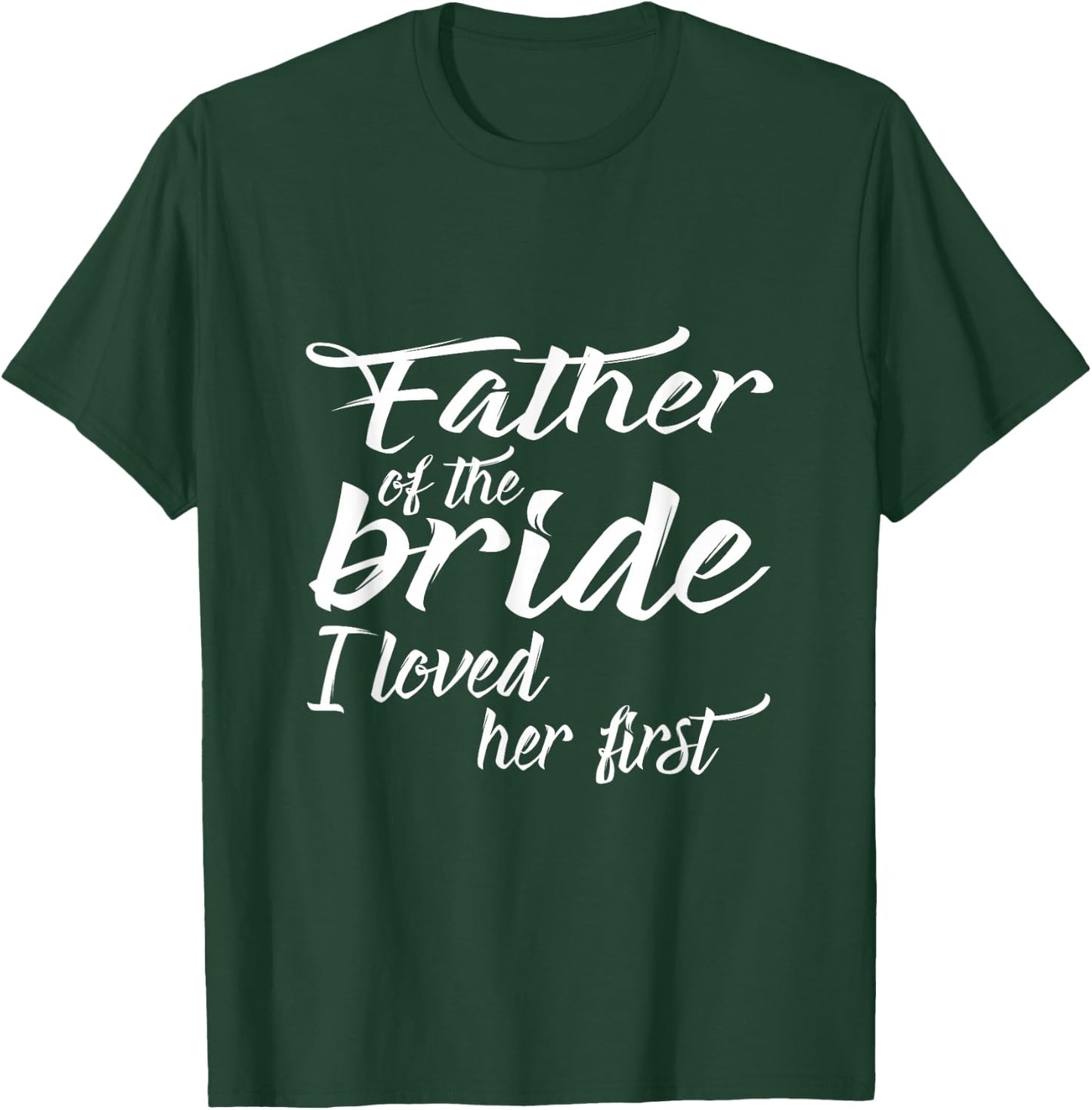 Father of the Bride I Loved Her First T Shirt T-Shirt - T-Shirt | Forest
