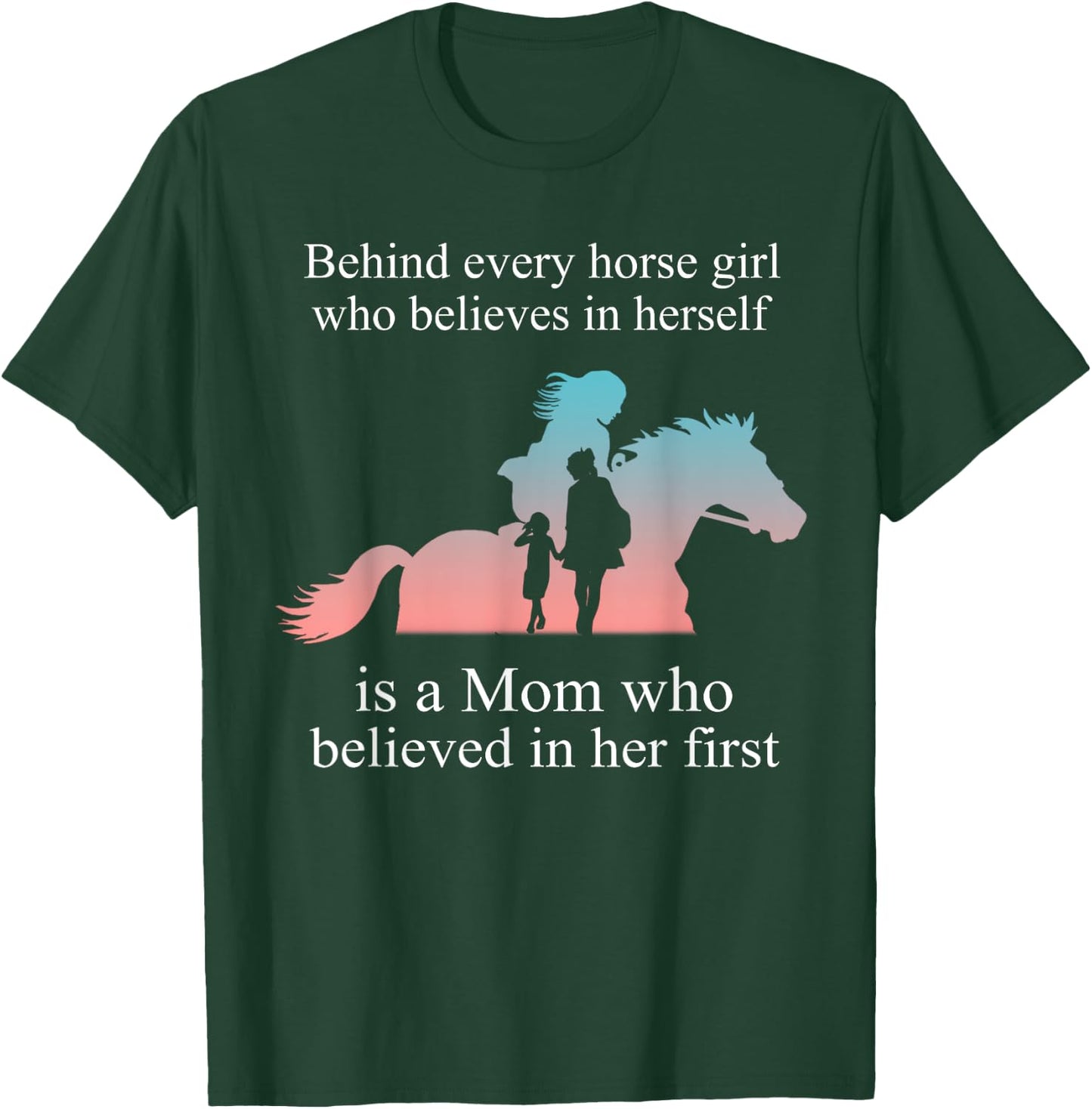 Behind every horse girl who believes in herself is a mom T-Shirt - T-Shirt | Forest