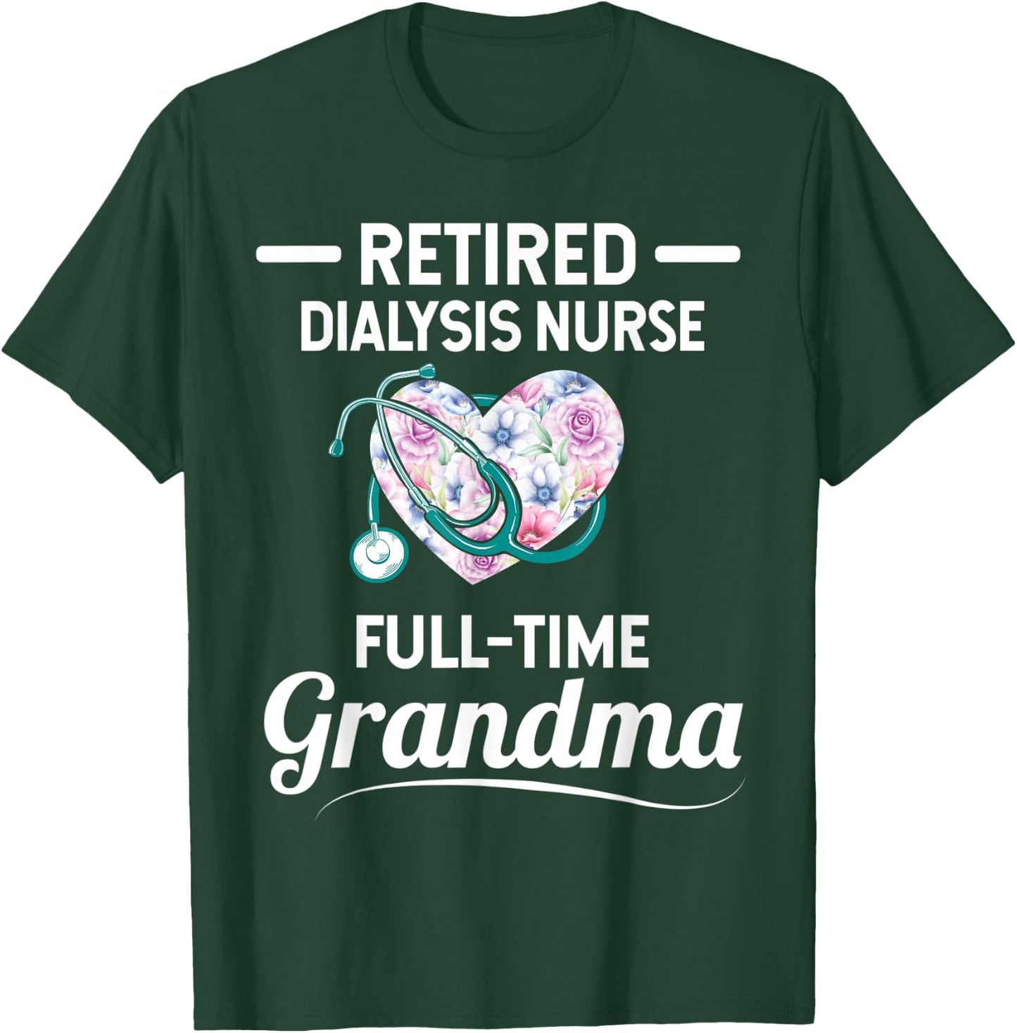 Retired Dialysis Nurse Full Time Grandma T-Shirt - T-Shirt | Forest