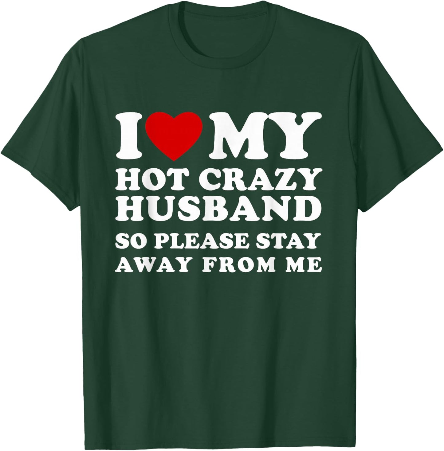 I Love My Hot Crazy Husband Please Stay I Heart My Husband T-Shirt - T-Shirt | Forest