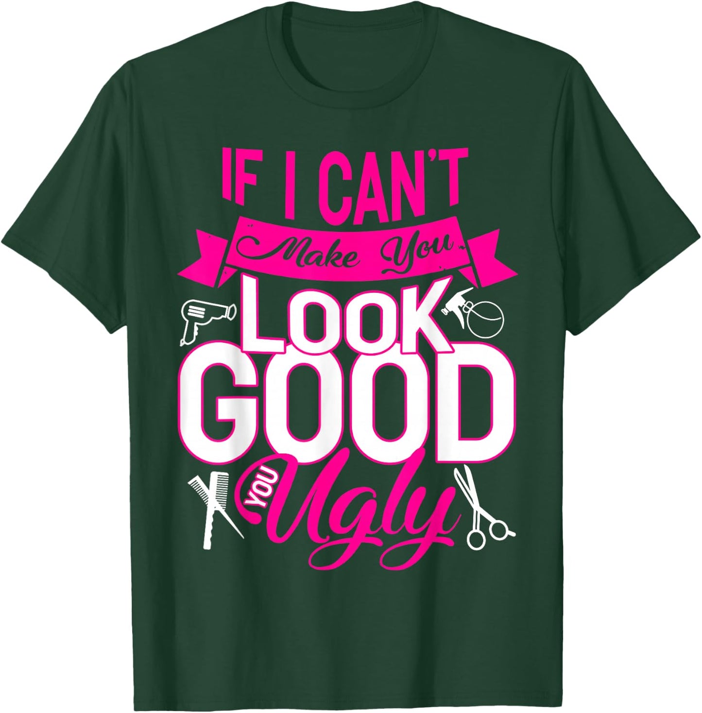 If I Can't Make You Look Good You Ugly Hairstylist T-Shirt - T-Shirt | Forest