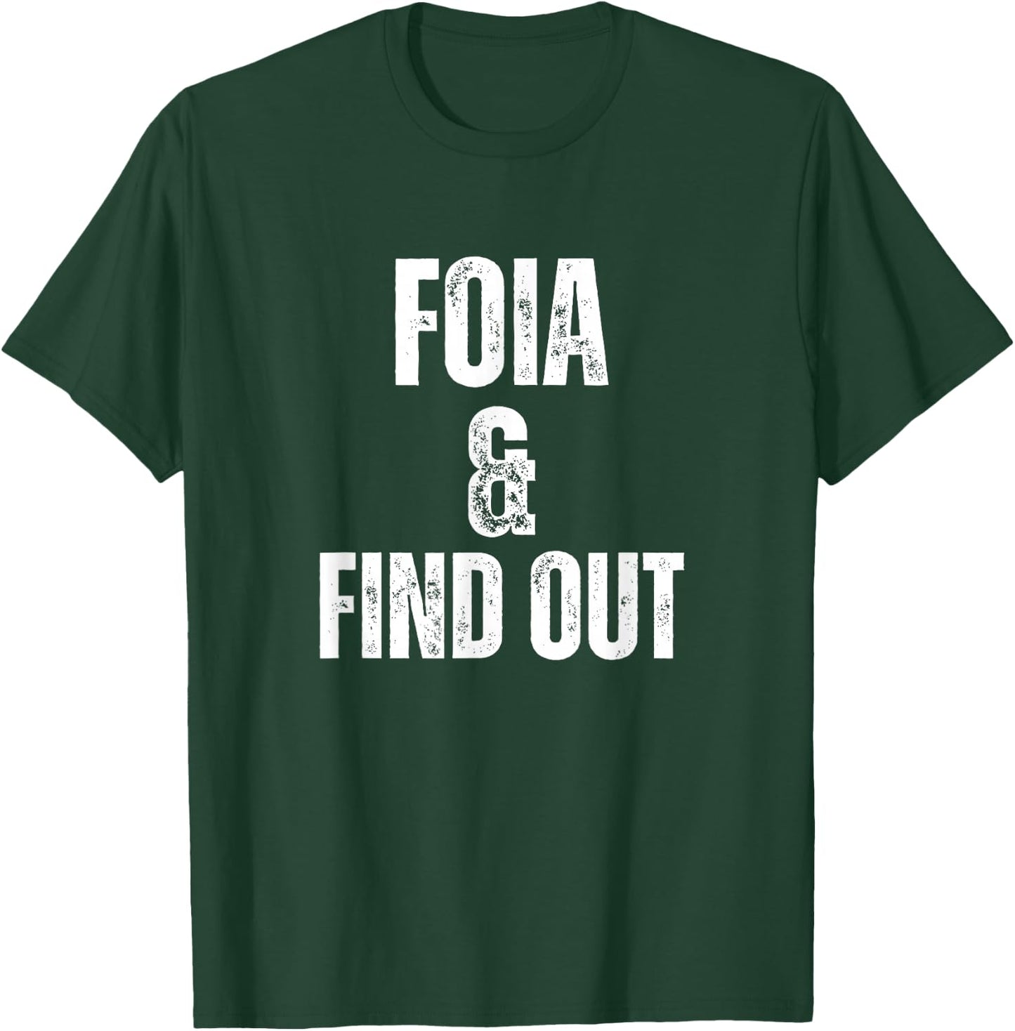 FOIA And Find Out Funny Political Sarcastic Freedom Humor T-Shirt - T-Shirt | Forest