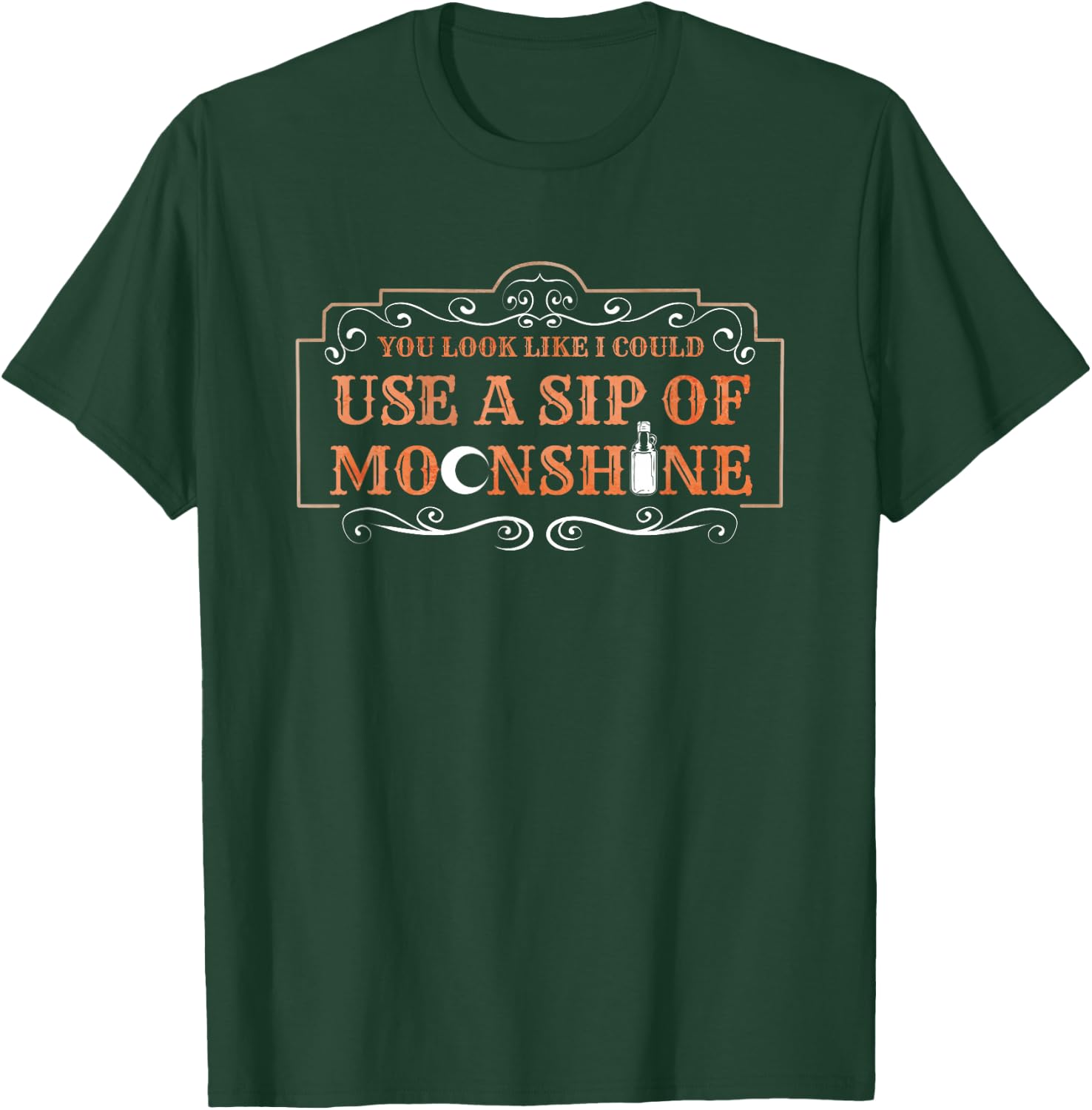 You Look Like I Could Use A Sip Of Moonshine T-Shirt - T-Shirt | Forest