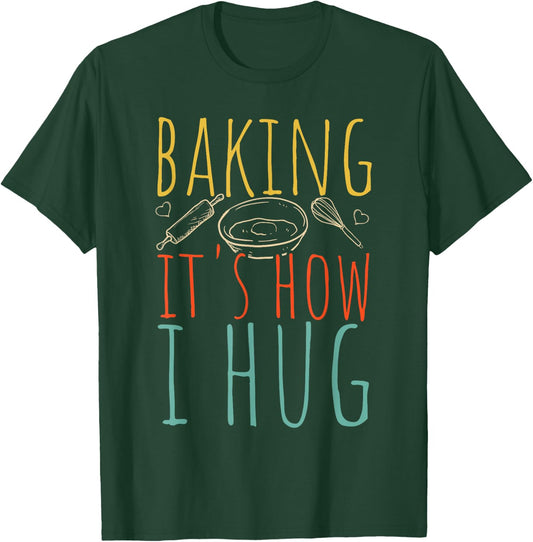 Baking It's How I Hug Baking Hug T-Shirt - T-Shirt | Forest